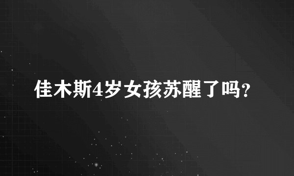 佳木斯4岁女孩苏醒了吗？