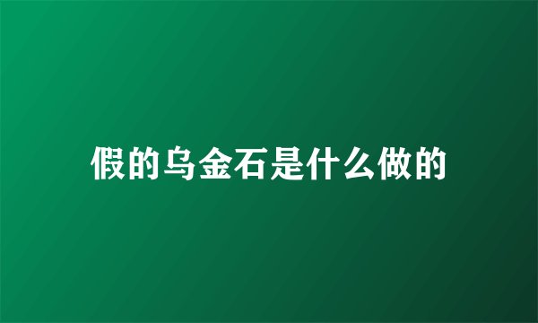 假的乌金石是什么做的