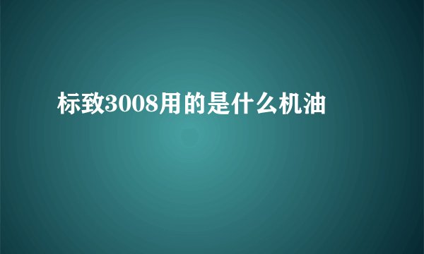 标致3008用的是什么机油