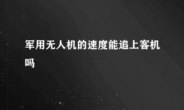 军用无人机的速度能追上客机吗