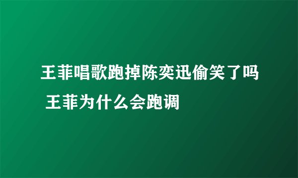 王菲唱歌跑掉陈奕迅偷笑了吗 王菲为什么会跑调