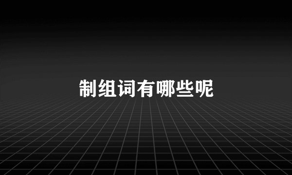 制组词有哪些呢