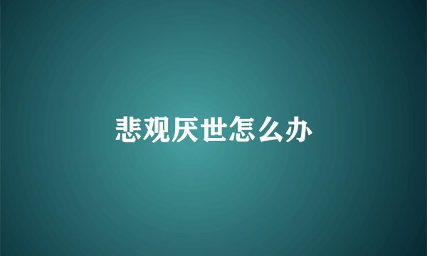 悲观厌世怎么办