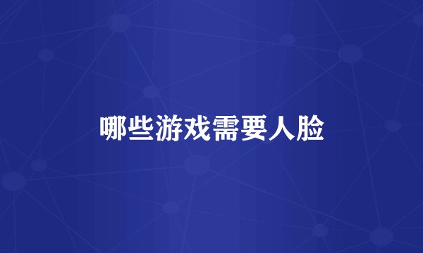 哪些游戏需要人脸