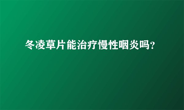 冬凌草片能治疗慢性咽炎吗？