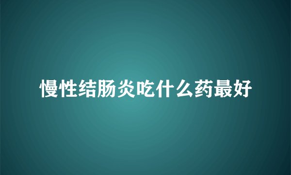 慢性结肠炎吃什么药最好