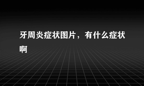 牙周炎症状图片，有什么症状啊