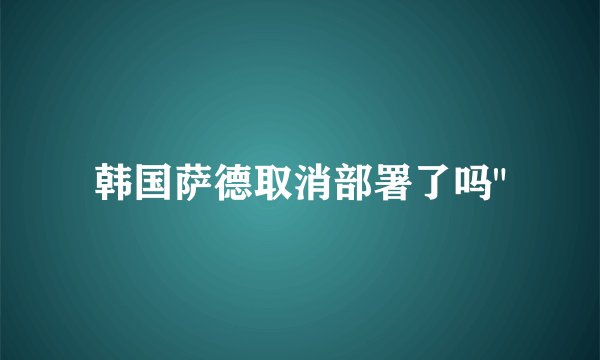 韩国萨德取消部署了吗