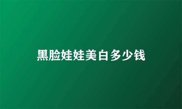 黑脸娃娃美白多少钱