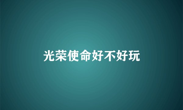 光荣使命好不好玩