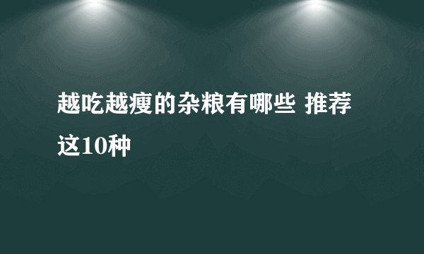 越吃越瘦的杂粮有哪些 推荐这10种