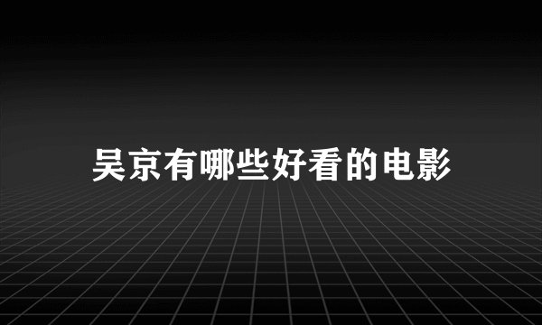 吴京有哪些好看的电影