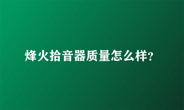 烽火拾音器质量怎么样？