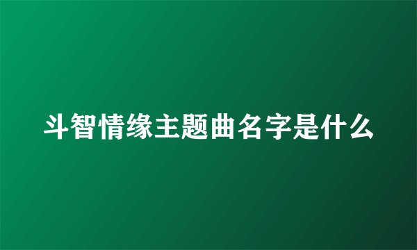 斗智情缘主题曲名字是什么