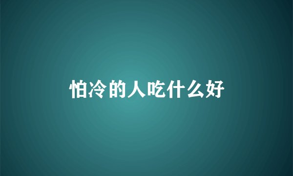 怕冷的人吃什么好