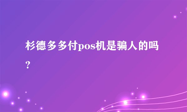 杉德多多付pos机是骗人的吗？