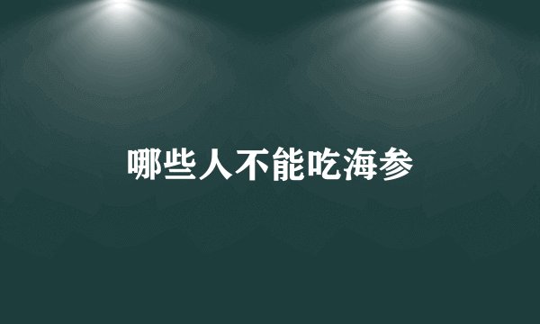 哪些人不能吃海参
