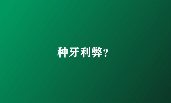 种牙利弊？