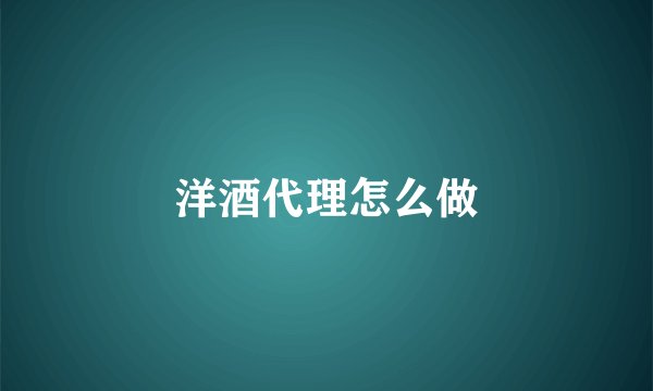 洋酒代理怎么做
