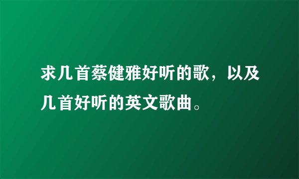 求几首蔡健雅好听的歌，以及几首好听的英文歌曲。