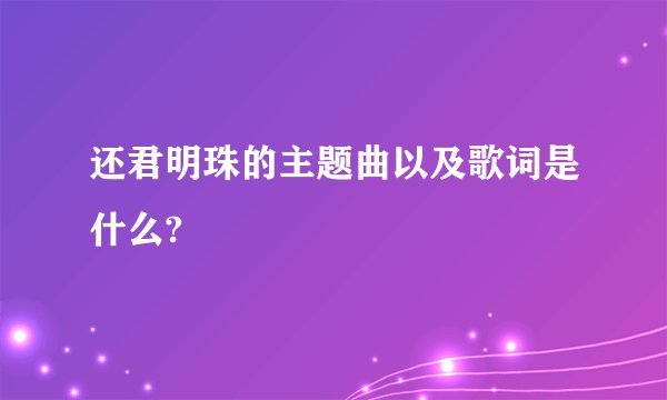还君明珠的主题曲以及歌词是什么?