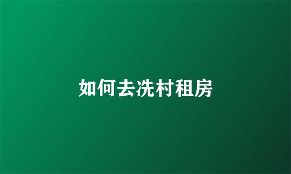 如何去冼村租房