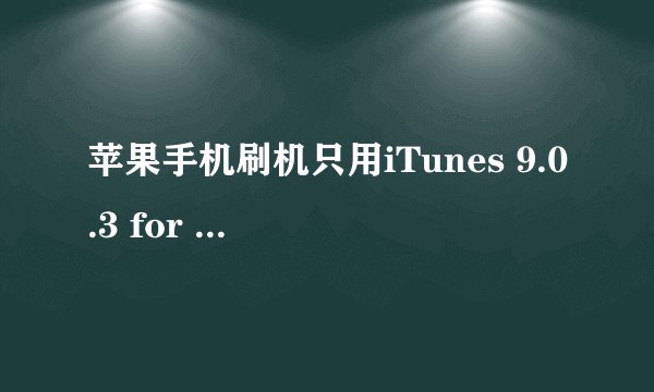 苹果手机刷机只用iTunes 9.0.3 for Windows 32位行吗