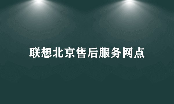 联想北京售后服务网点