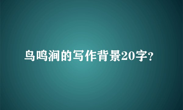 鸟鸣涧的写作背景20字?