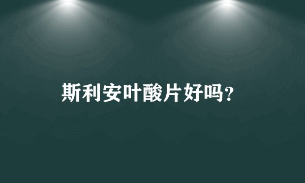斯利安叶酸片好吗？