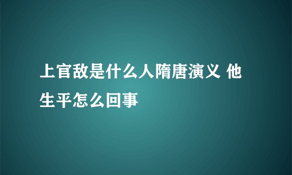 上官敌是什么人隋唐演义 他生平怎么回事