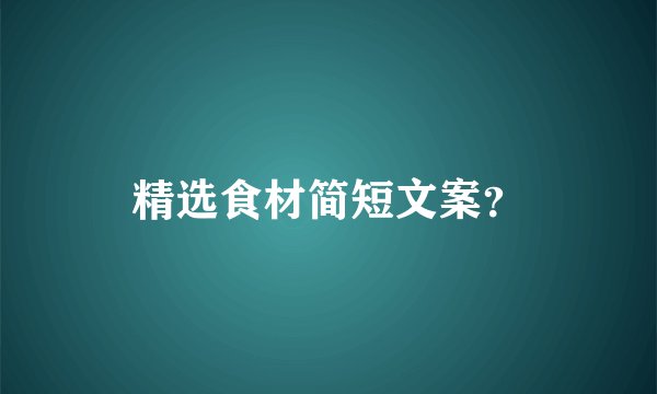 精选食材简短文案？
