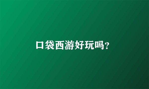 口袋西游好玩吗？