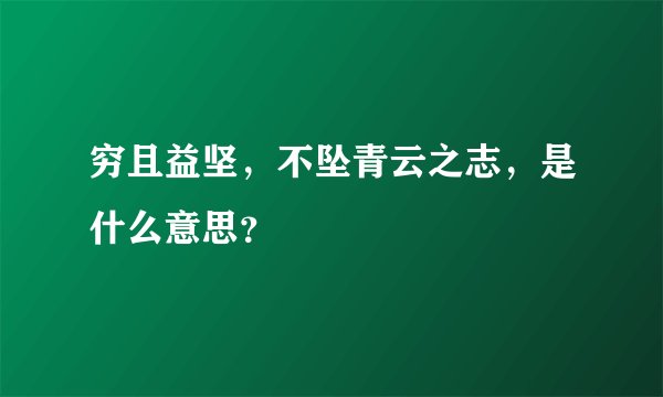 穷且益坚,不坠青云之志,是什么意思?