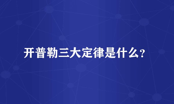 开普勒三大定律是什么？