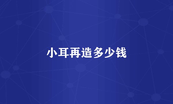 小耳再造多少钱
