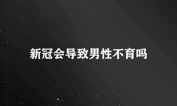 新冠会导致男性不育吗