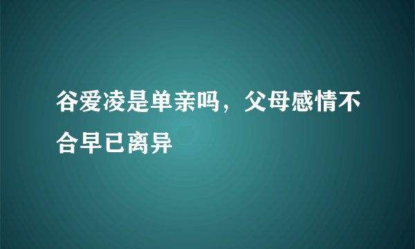 谷爱凌是单亲吗，父母感情不合早已离异