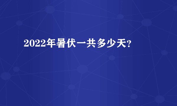 2022年暑伏一共多少天？