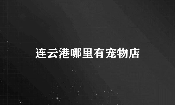 连云港哪里有宠物店