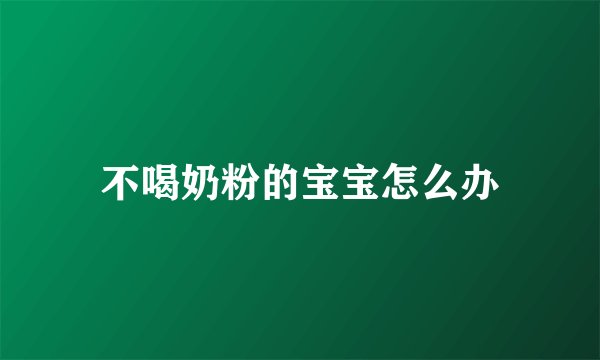 不喝奶粉的宝宝怎么办