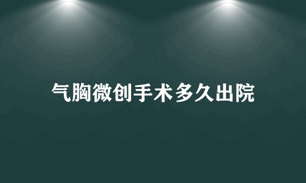 气胸微创手术多久出院