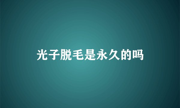 光子脱毛是永久的吗