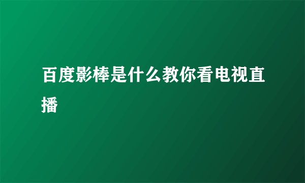 百度影棒是什么教你看电视直播