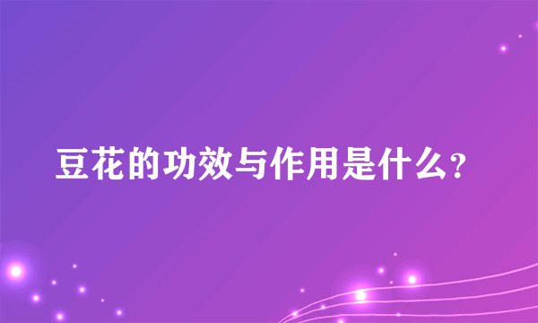 豆花的功效与作用是什么？