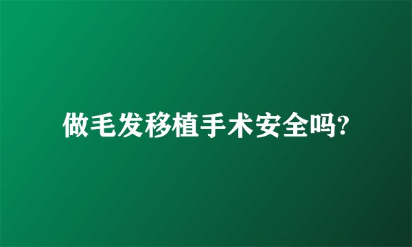 做毛发移植手术安全吗?