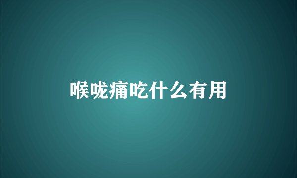 喉咙痛吃什么有用