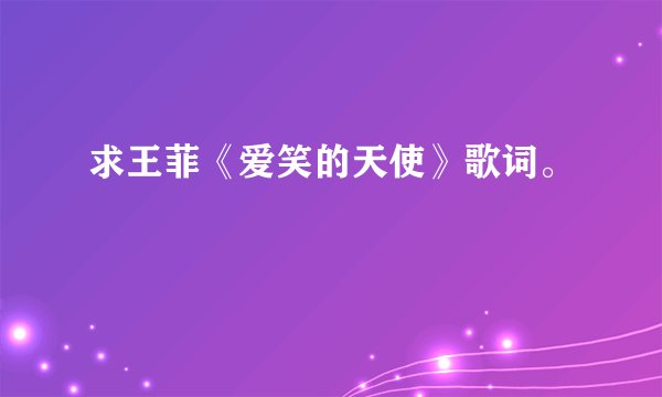 求王菲《爱笑的天使》歌词。