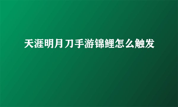 天涯明月刀手游锦鲤怎么触发