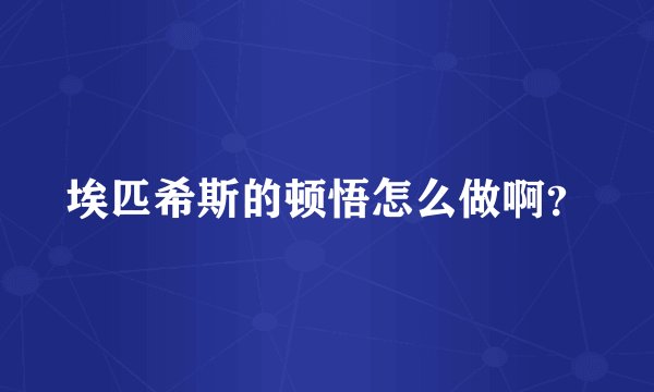 埃匹希斯的顿悟怎么做啊？